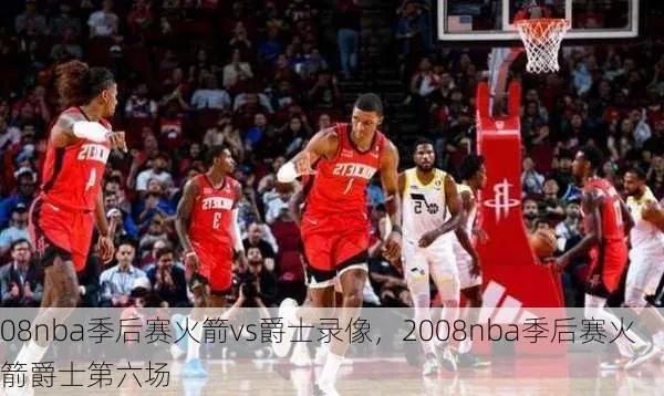 2008年nba季后赛火箭 2008年nba季后赛火箭对爵士-第1张图片-www.211178.com_果博福布斯